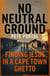 No Neutral Ground - Finding Jesus in a Cape Town Ghetto