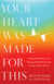 Your Heart Was Made for This - Contemplative Practices for Meeting a World in Crisis with Courage, Integrity, and Love
