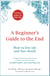A Beginner's Guide to the End - How to Live Life to the Full and Die a Good Death