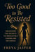 Too Good To Be Resisted; Unlocking The Secrets To Irresistible Charm And Influence