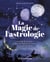 La magie de l'astrologie - Utiliser le pouvoir des planètes pour créer la vie de ses rêves