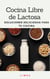 Cocina libre de Lactosa - soluciones deliciosas para tu cocina