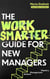 The Work Smarter Guide for New Managers - Achieve Management Mastery