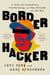 Border Hacker - A Tale of Treachery, Trafficking, and Two Friends on the Run