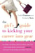 The Girl's Guide to Kicking Your Career Into Gear - Valuable Lessons, True Stories, and Tips For Using What You've Got (A Brain!) to Make Your Worklife Work for You