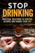 Stop Drinking!: Practical Solutions to Control Alcohol and Change Your Life - Alcohol and Drug Abuse