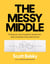 The Messy Middle - Finding Your Way Through the Hardest and Most Crucial Part of Any Bold Venture