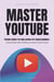 Master Youtube. From Zero To Millions Of Subscribers