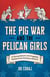 Pig War and the Pelican Girls - 21 Extraordinary and Forgotten Stories from American History