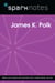James K. Polk (SparkNotes Biography Guide)