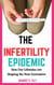 The Infertility Epidemic: How Our Lifestyles Are Shaping the Next Generation