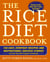 The Rice Diet Cookbook - 150 Easy, Everyday Recipes and Inspirational Success Stories from the Rice Diet Program Community