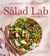 The Salad Lab: Whisk, Toss, Enjoy! - Recipes for Making Fabulous Salads Every Day (A Cookbook)