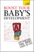 Boost Your Baby's Development - Key milestones and what to expect: a practical guide to the early years, complete with progress checklists