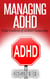 Managing ADHD: Take Control of ADHD Naturally - Natural Health & Natural Cures Series