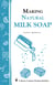 Making Natural Milk Soap - Storey's Country Wisdom Bulletin A-199