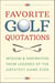 Favorite Golf Quotations - Wisdom & Inspiration from Legends of the Greatest Game Ever