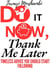 Do It Now, Thank Me Later :  Timeless Advice You Should Start Following