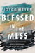 Blessed in the Mess - How to Experience God's Goodness in the Midst of Life's Pain