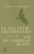 Le lecteur inconstant suivi de Vie du corbeau blanc