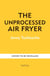 The Unprocessed Air Fryer - Over 100 easy UPF-free family recipes from the SUNDAY TIMES BESTSELLING AUTHOR