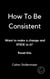 How To Be Consistent: Want to make a change and STICK to it? Read this.
