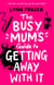 The Busy Mum's Guide to Getting Away With It - The hilarious and uplifting read to escape with this year!