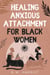 Healing Anxious Attachment for Black Women: Stop Overthinking and Toxic Thoughts, Discover Your Attachment Style, and Become More Secure in Life and Love While Building Healthy Relationships - SELF-CARE FOR STRONG BLACK WOMEN, #2