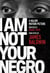 I Am Not Your Negro - A Companion Edition to the Documentary Film Directed by Raoul Peck