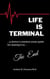 Life is Terminal: A Doctor's Common Sense Guide for Making it to the End