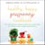Healthy, Happy Pregnancy Cookbook - Over 125 Delicious Recipes to Satisfy You, Nourish Baby, and Combat Common Pregnancy Discomforts