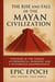 The Rise and Fall of the Mayan Civilization: Pyramids in the Jungle, Astronomical Wonders, and a Mysterious Disappearance - The Rise and Fall Series, #18