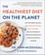 The Healthiest Diet on the Planet - Why the Foods You Love - Pizza, Pancakes, Potatoes, Pasta, and More - Are the Solution to Preventing Disease and Looking and Feeling Your Best