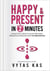 Happy & Present in 2-Minutes:  A Practical Guide to Calm Your Mind and Become Present - Without Ever Meditating