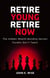 Retire Young, Retire Now: The Hidden Wealth-Building Secrets Pundits Don’t Teach