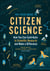 The Field Guide to Citizen Science - How You Can Contribute to Scientific Research and Make a Difference