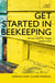 Get Started in Beekeeping - A practical, illustrated guide to running hives of all sizes in any location
