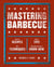 Mastering Barbecue - Tons of Recipes, Hot Tips, Neat Techniques, and Indispensable Know How [A Cookbook]