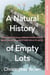 A Natural History of Empty Lots - Field Notes from Urban Edgelands, Back Alleys, and Other Wild Places