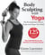 Body Sculpting with Yoga - The Revolutionary Way to Sculpt and Shape Your Body