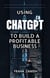Using ChatGPT to Build a Profitable Business