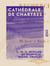 Cathédrale de Chartres - Recherches sur l'époque à laquelle l'édifice actuel a été construit