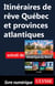 Itinéraires de rêve - Québec et provinces atlantiques