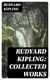 Rudyard Kipling: Collected Works - The Jungle Book, The Man Who Would Be King, Just So Stories, Kim, The Light That Failed, Captain Courageous, Plain Tales from the Hills