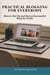 Practical Blogging for Everybody - How to Set Up and Run a Successful Blog for Profit