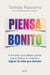 Piensa bonito - 8 errores que debes evitar para liberar tu mente y lograr la vida que deseas