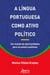 A Língua Portuguesa Como Ativo Político: Um Mundo de Oportunidades Para os Países Lusófonos