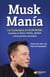 Musk Manía - Los 5 principios de ELON MUSK, fundador de TESLA, PAYPAL, SPACEX y otras grandes compañías