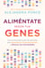 Aliméntate según tus genes - Una revolucionaria guía de nutrición para desacelerar el envejecimiento y silenciar las enfermedades