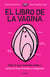 El libro de la vagina - Todo lo que necesitas saber y nunca te has atrevido a preguntar